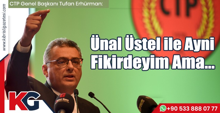 Erhürman: Ünal Üstel ile Ayni Fikirdeyim Ama…