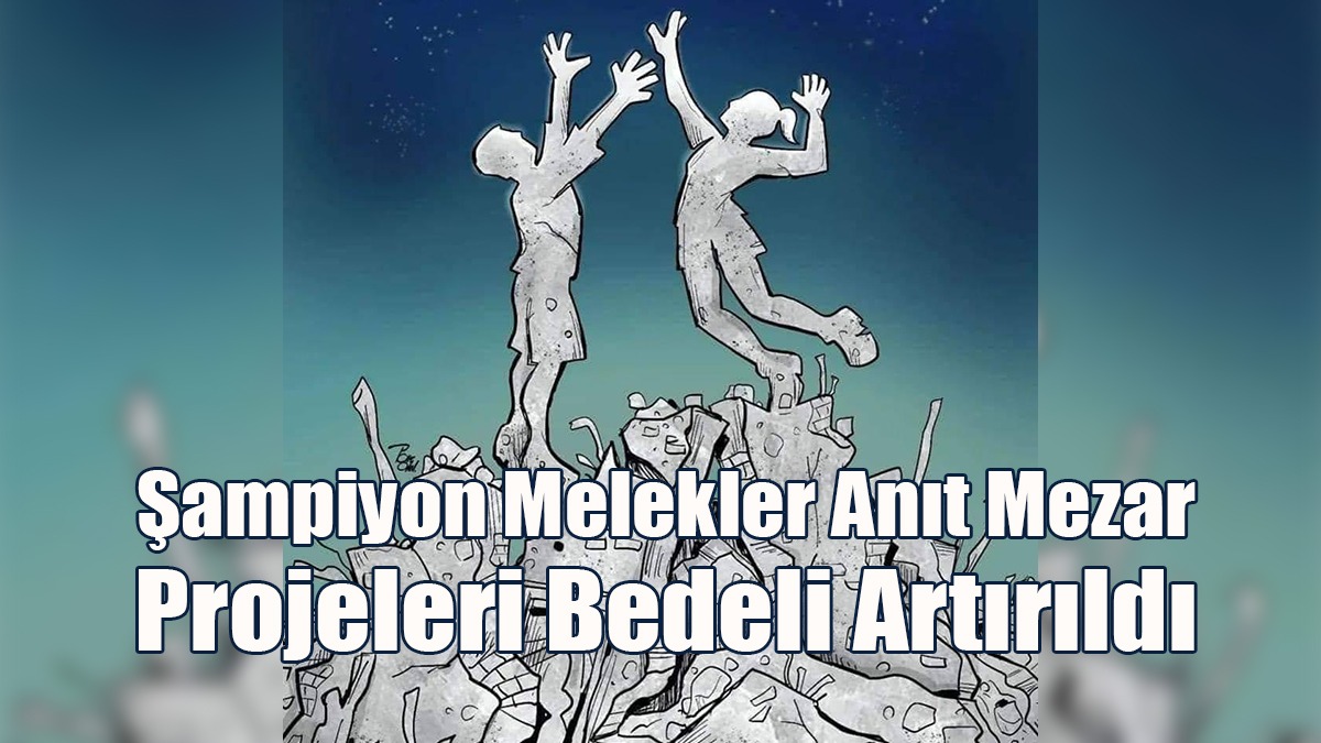 Şampiyon Melekler Anıt Mezar Projeleri Bedeli Artırıldı