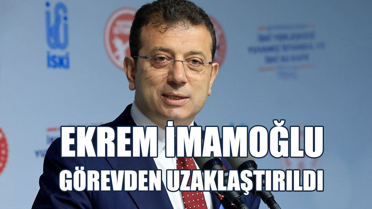 Ekrem İmamoğlu Görevden Uzaklaştırıldı