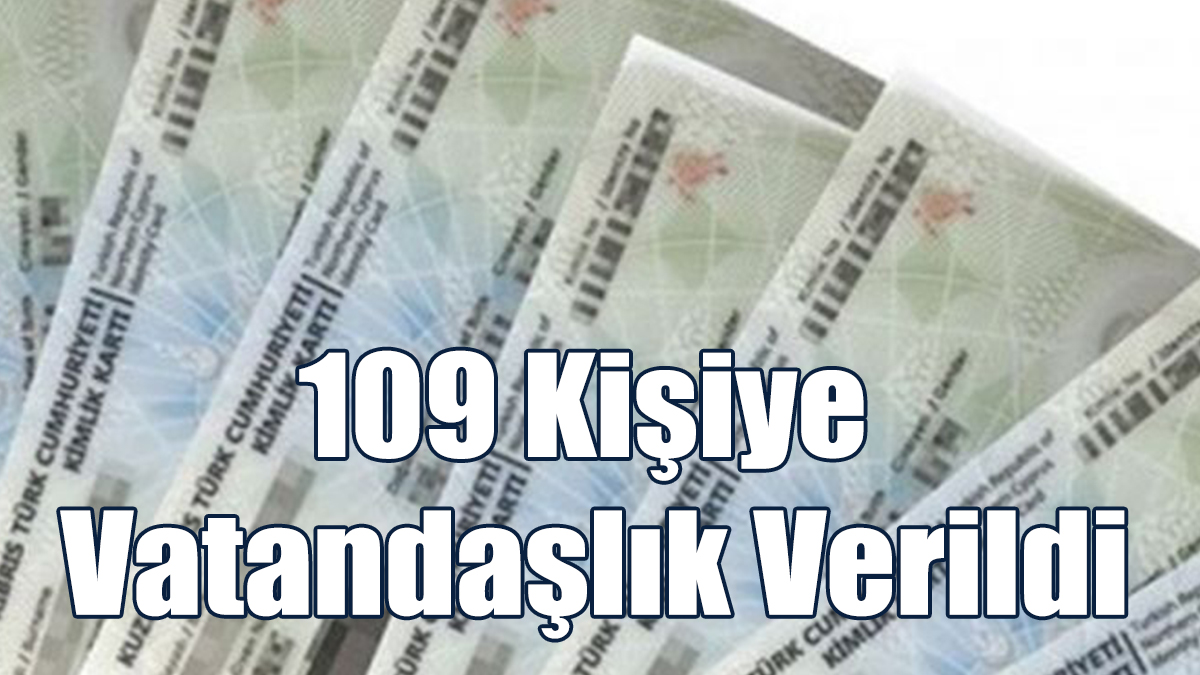 109 Kişiye Vatandaşlık Verildi