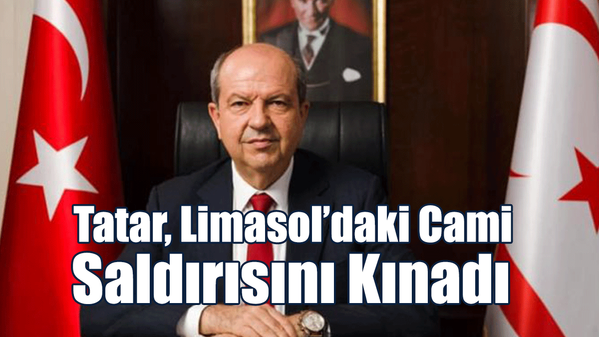 Tatar, Limasol’daki Cami Saldırısını Kınadı
