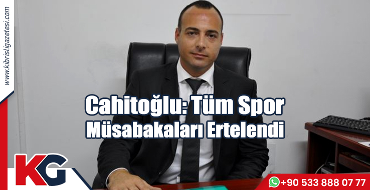 Cahitoğlu: Tüm Spor Müsabakaları Ertelendi