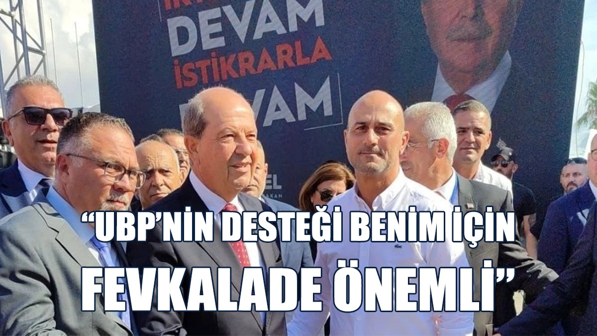 Tatar: UBP’nin Desteği Benim İçin Fevkalade Önemli