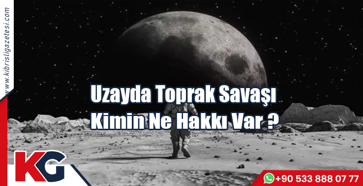 Uzayda Toprak Savaşı: Kimin Ne Hakkı Var?