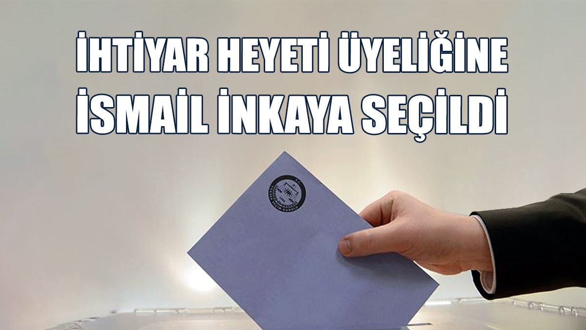 Aşağı Dikmen İhtiyar Heyeti Üyeliğine İsmail İnkaya Seçildi
