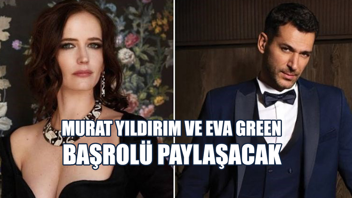Murat Yıldırım Ve Eva Green Başrolü Paylaşacak