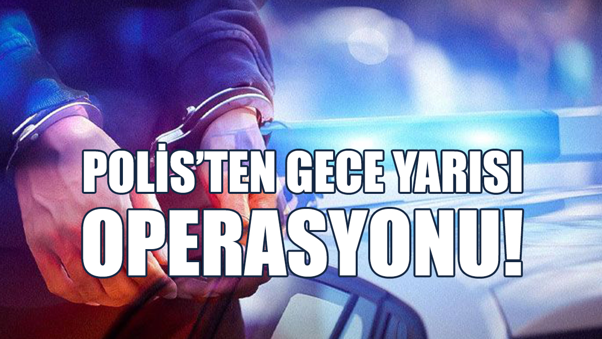 Gece Yarısı Operasyonu: Bir Tutuklu!