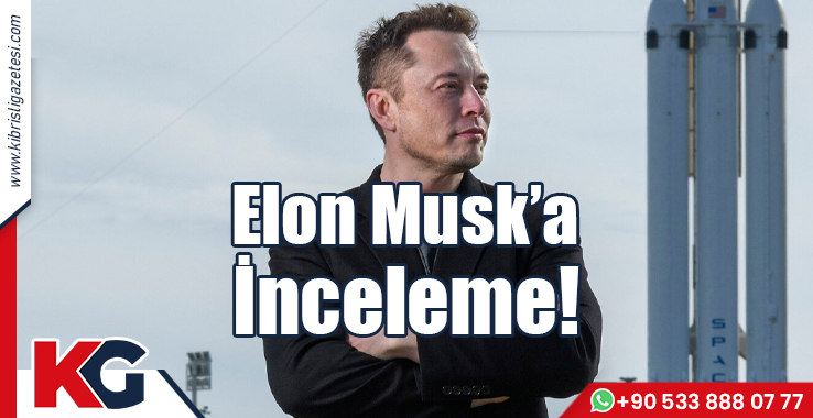 Elon Musk’a İnceleme!
