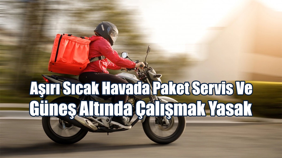 Güney’de Aşırı Sıcak Havada Paket Servis Ve Güneş Altında Çalışmak Yasak
