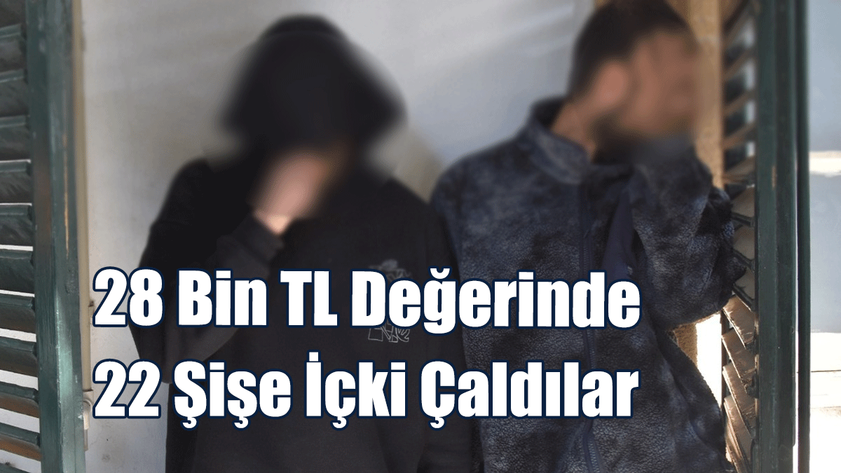28 Bin TL Değerinde 22 Şişe İçki Çaldılar