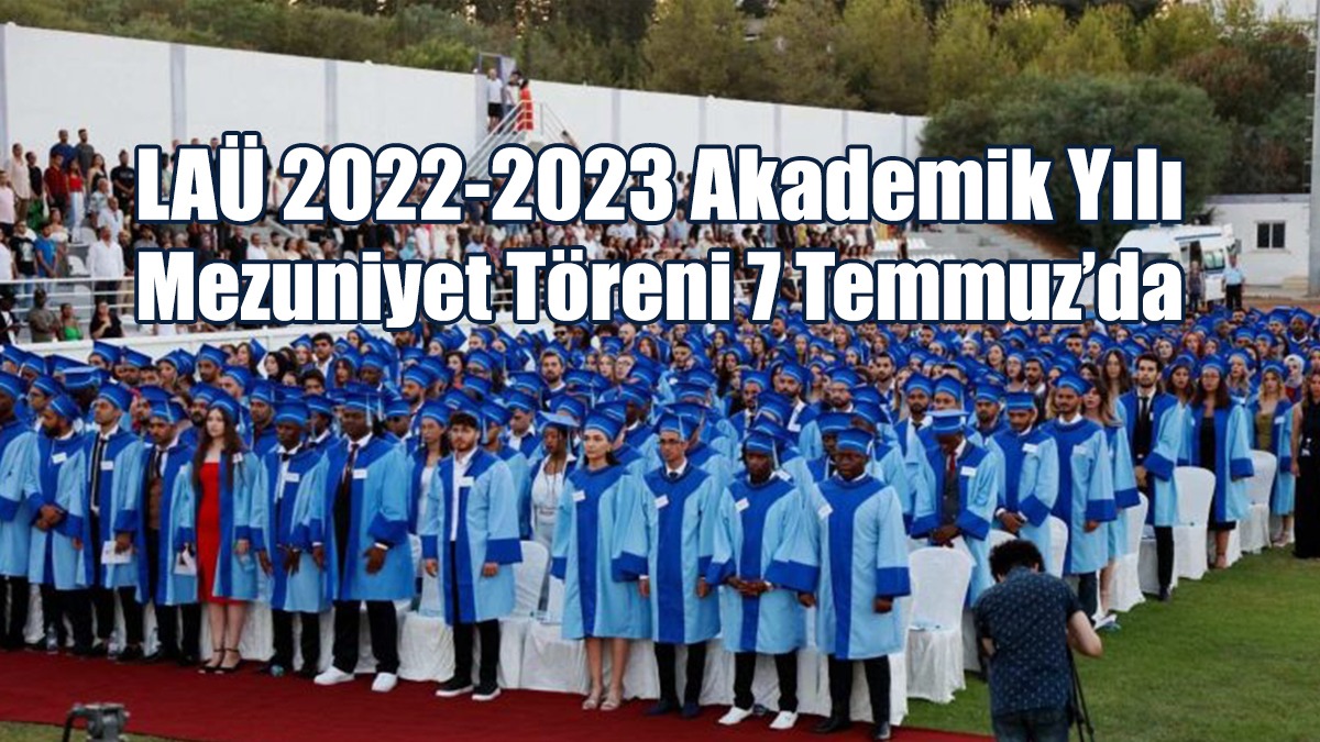 LAÜ 2022-2023 Akademik Yılı Mezuniyet Töreni 7 Temmuz’da Yapılıyor