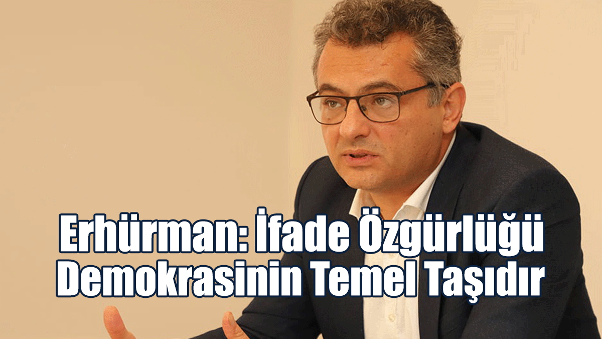Erhürman: İfade Özgürlüğü Demokrasinin Temel Taşıdır
