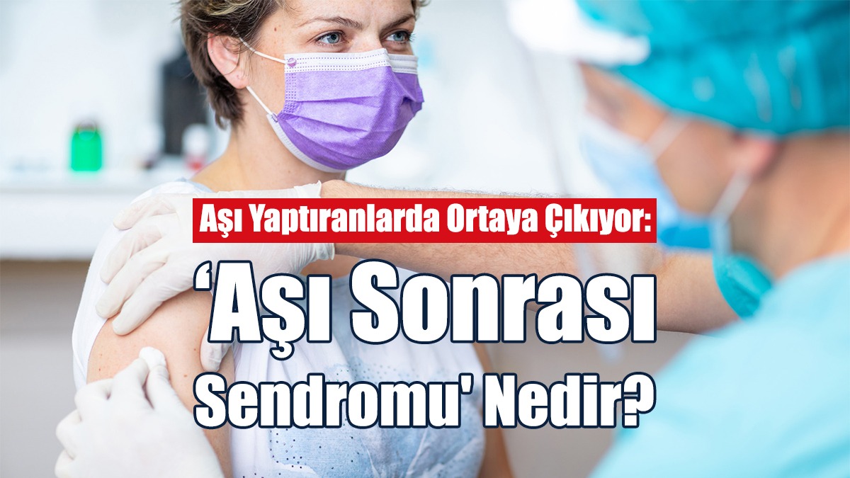 ‘Aşı Sonrası Sendromu' Nedir?