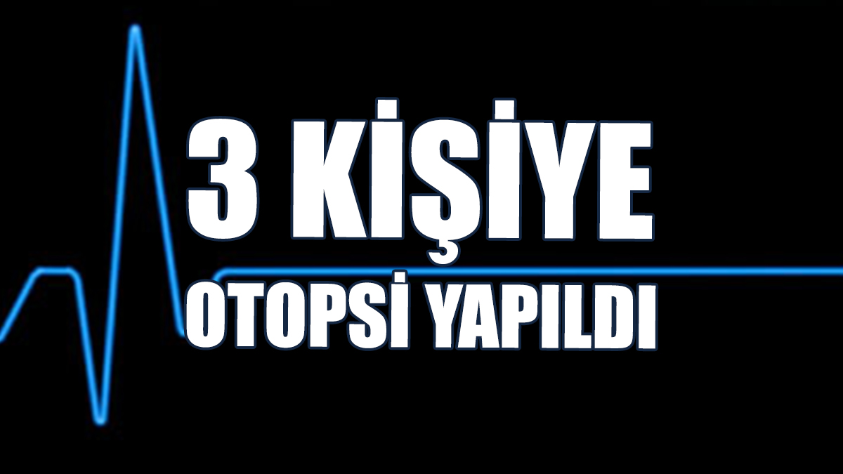 3 Kişiye Otopsi Yapıldı