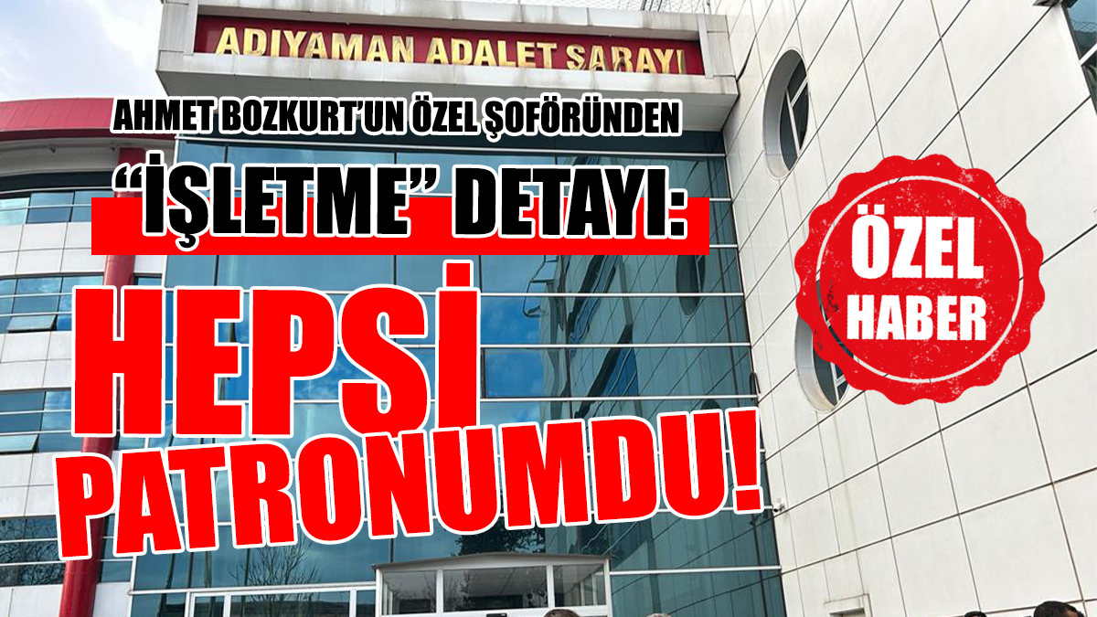 AHMET BOZKURT’UN ÖZEL ŞOFÖRÜNDEN ‘İŞLETME’ DETAYI: HEPSİ PATRONUMDU!