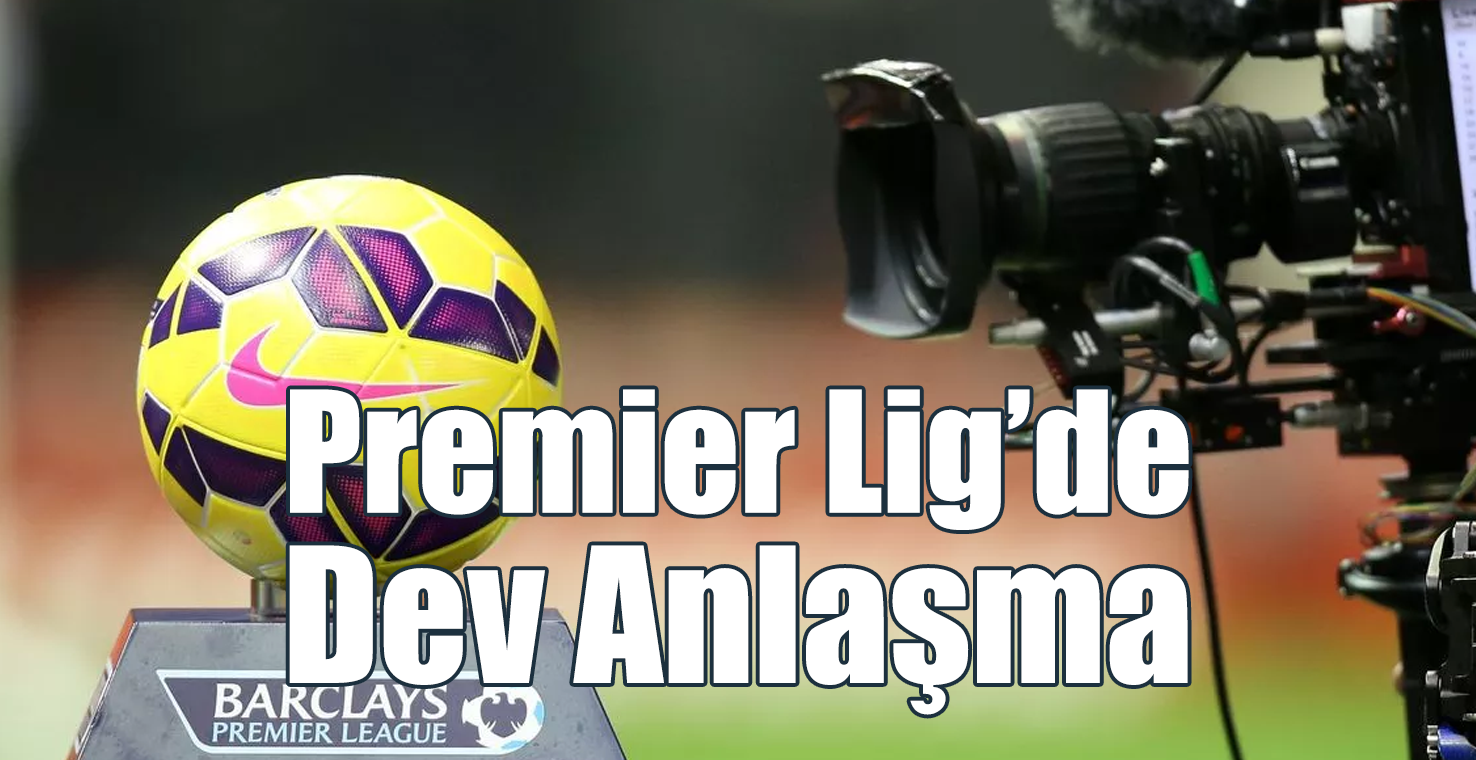 Premier Lig'de Dev Anlaşma!