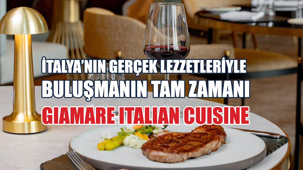 İtalya’nın Gerçek Lezzetleriyle Buluşmanın Tam Zamanı: Giamare İtalian Cuisine