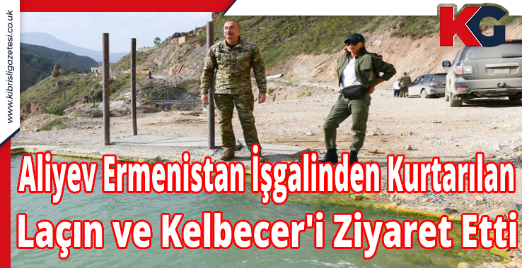 Aliyev Ermenistan İşgalinden Kurtarılan Laçın ve Kelbecer'i Ziyaret Etti