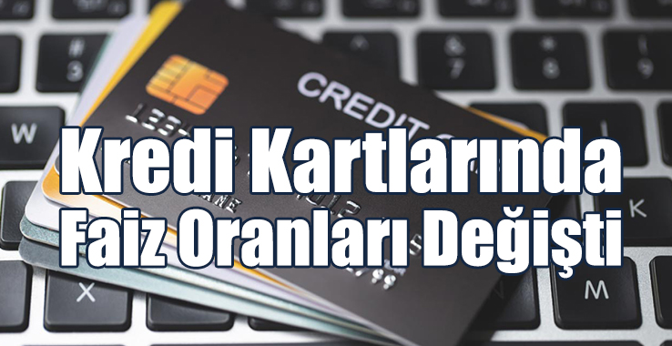 Kredi Kartlarında Faiz Oranları Değişti