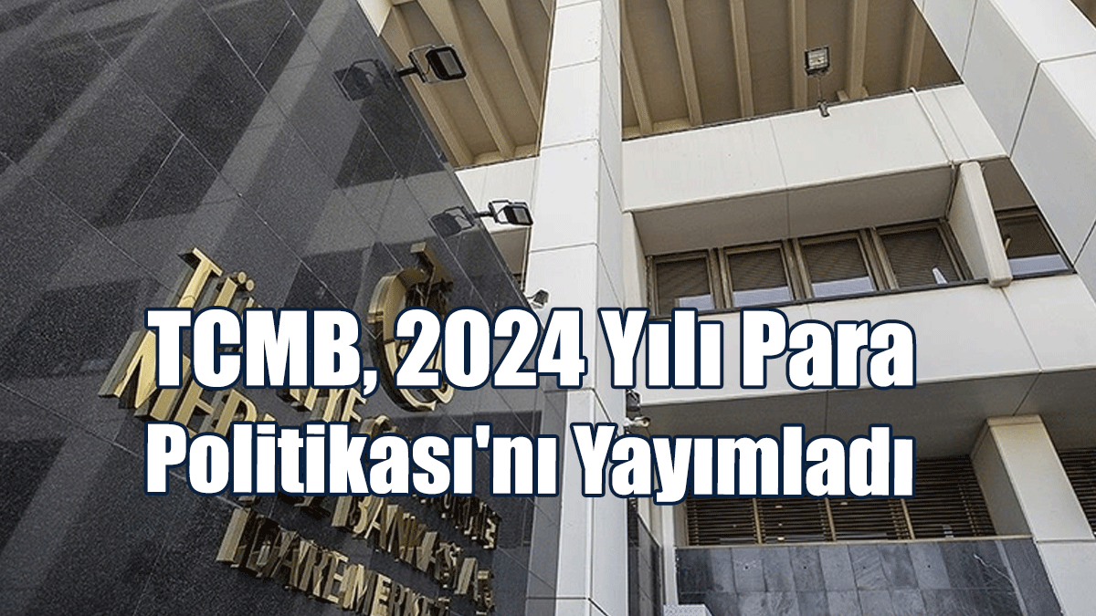 TCMB, 2024 Yılı Para Politikası'nı Yayımladı