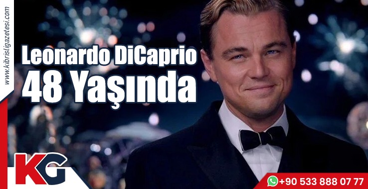 Leoardo DiCaprio 48 Yaşında!