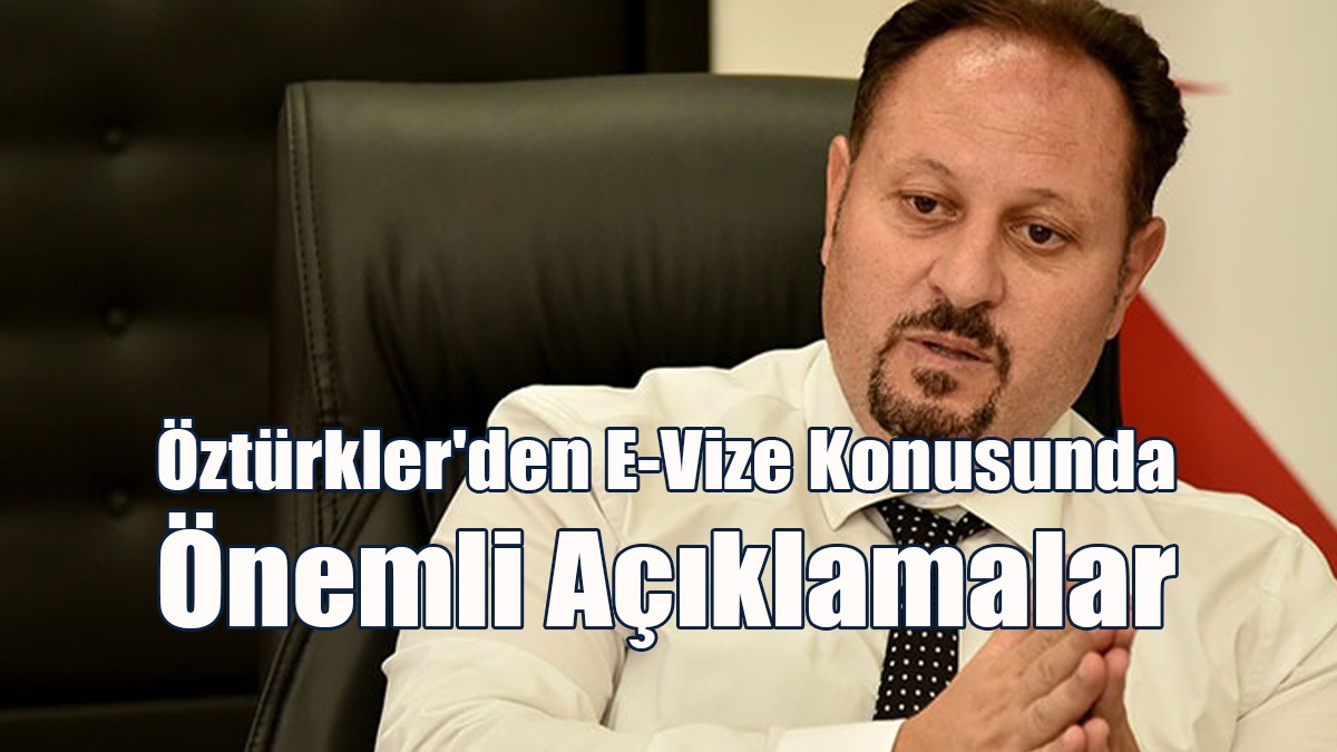 Öztürkler'den E-Vize Konusunda Önemli Açıklamalar