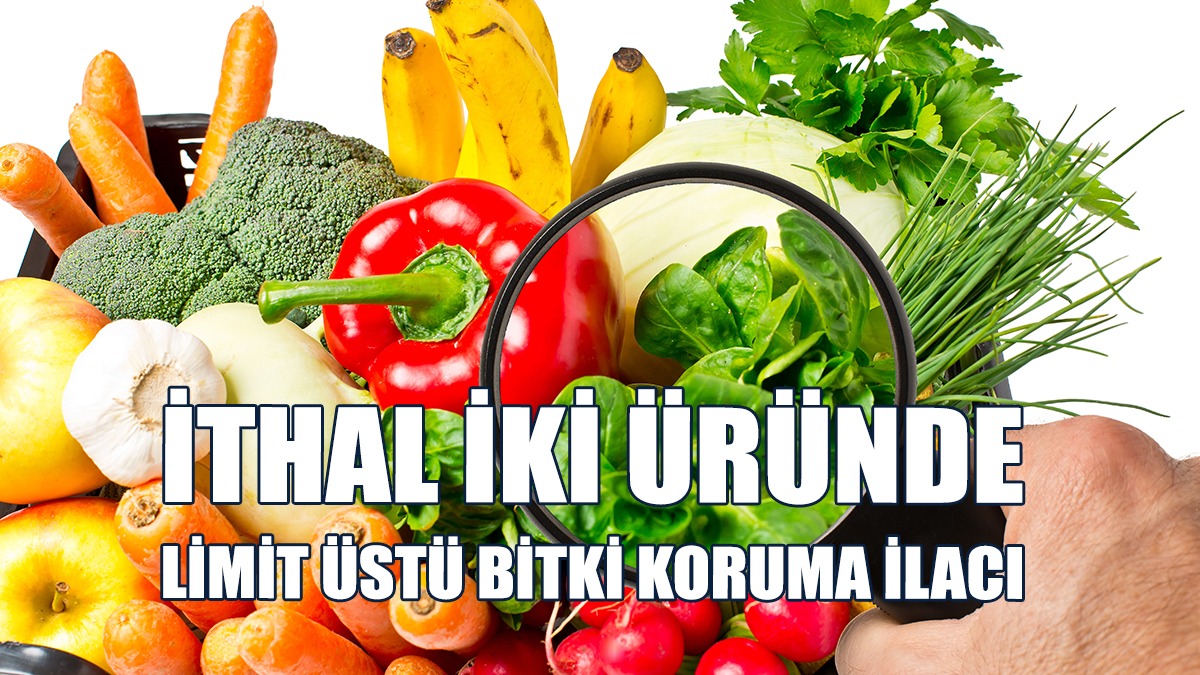 İthal İki Üründe Limit Üstü Bitki Koruma İlacı