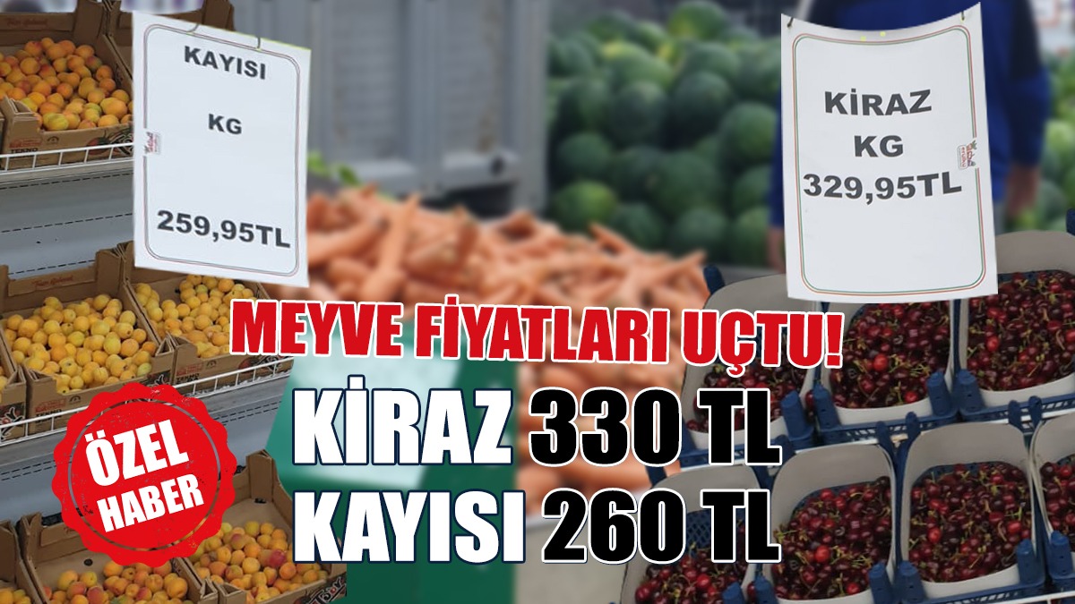 Meyve Fiyatları Uçtu: Kiraz 330 TL, Kayısı 260 TL