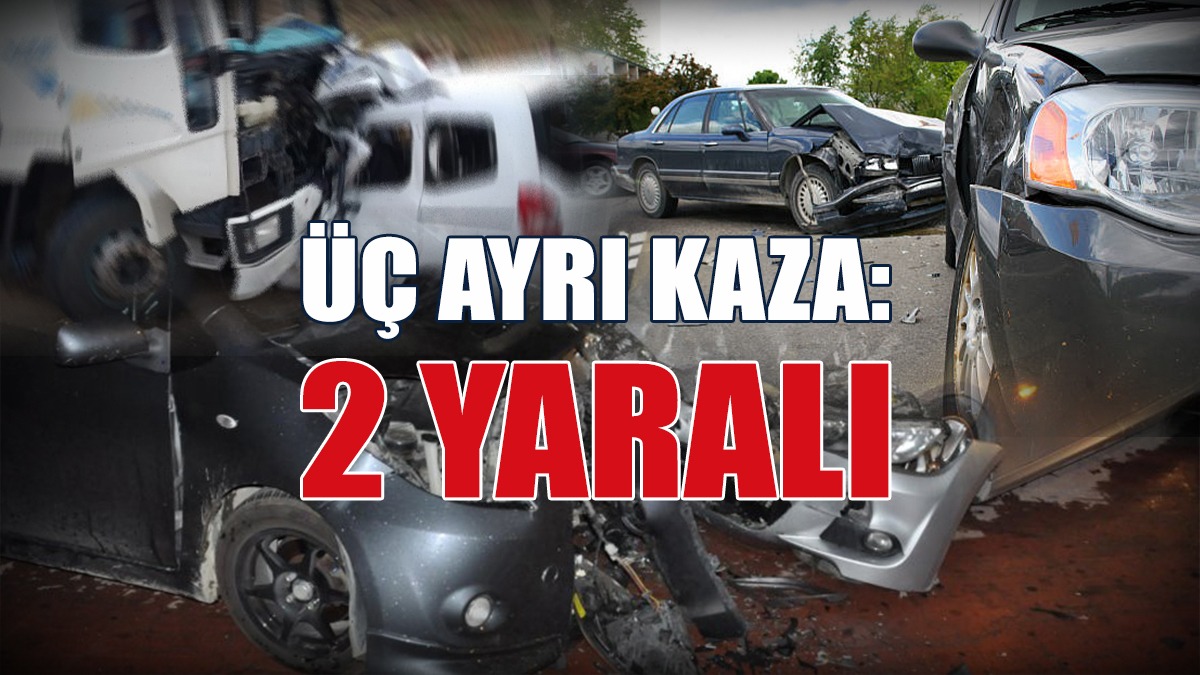 Üç Ayrı Kaza: 2 Yaralı