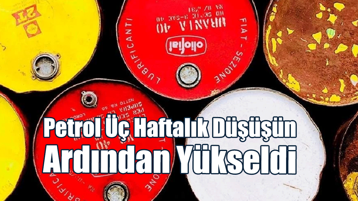 Petrol Üç Haftalık Düşüşün Ardından Yükseldi