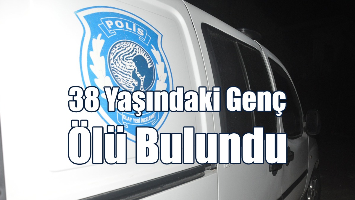 38 Yaşındaki Genç Ölü Bulundu