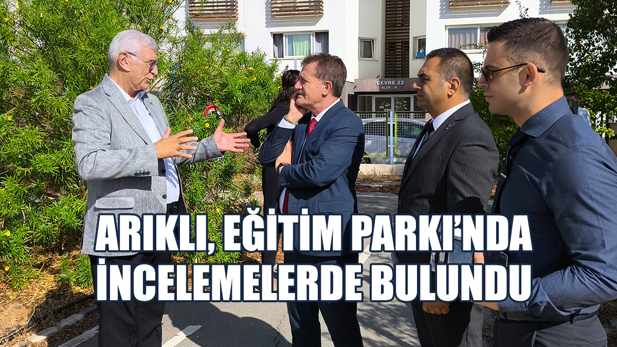 Bakanı Arıklı, Eğitim Parkı’nda İncelemelerde Bulundu