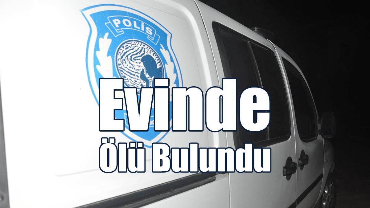 Evinde Ölü Bulundu