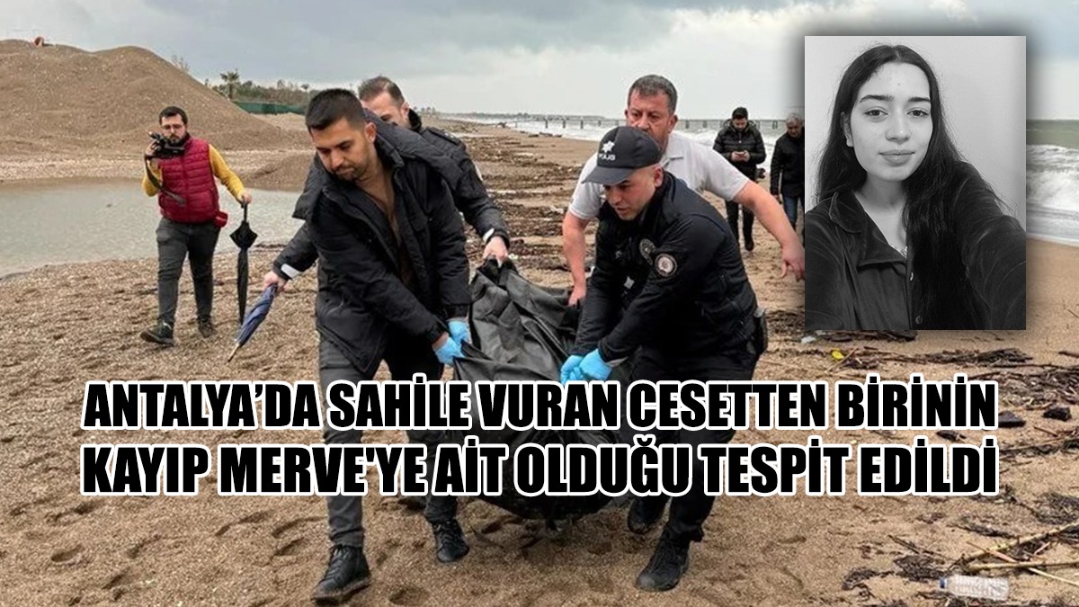 Sahile Vuran Cesetlerden Birinin Kayıp Merve'ye Ait Olduğu Tespit Edildi