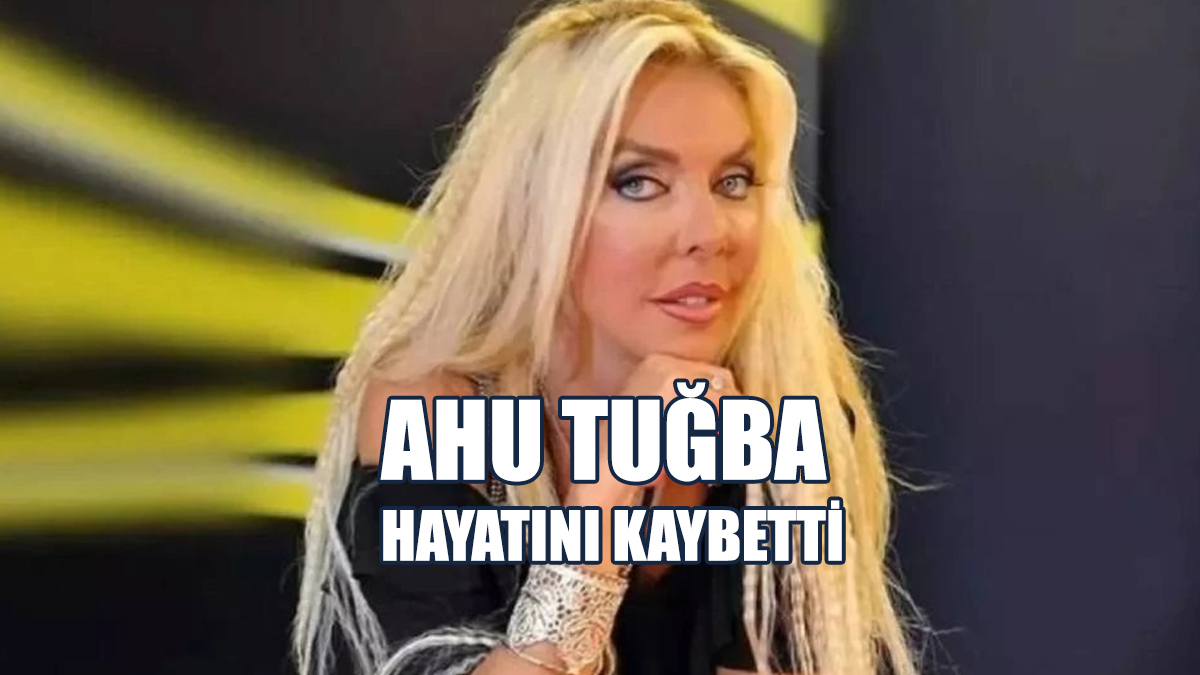 Ahu Tuğba Hayatını Kaybetti