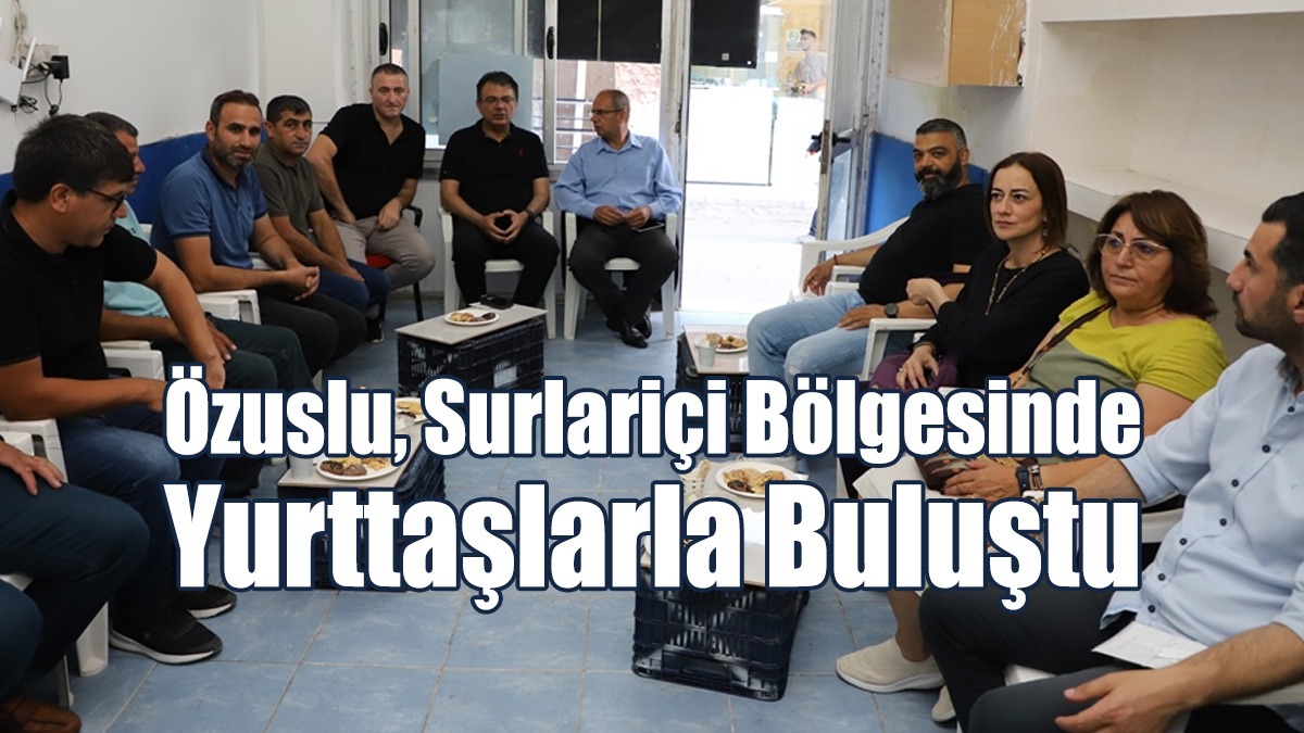 Özuslu, Surlariçi Bölgesinde Yurttaşlarla Buluştu