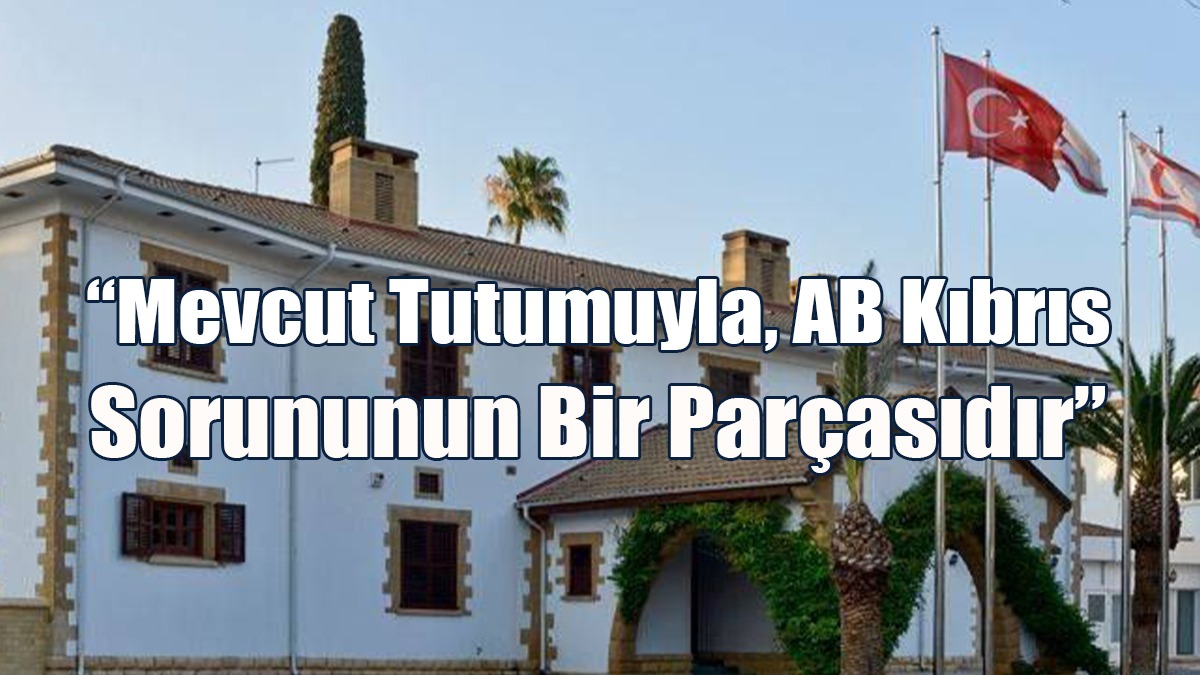 “Mevcut Tutumuyla, AB Kıbrıs Sorununun Bir Parçasıdır”
