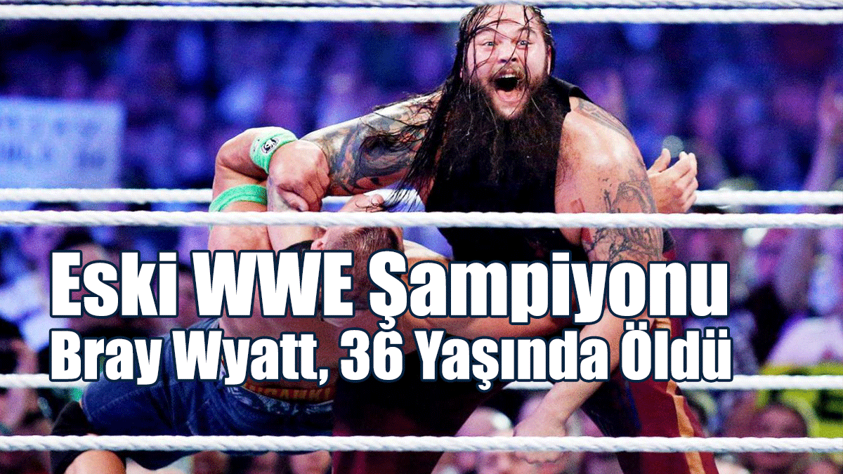 Eski WWE Şampiyonu Bray Wyatt, 36 Yaşında Öldü