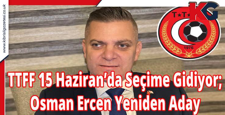 TTFF 15 Haziran’da Seçime Gidiyor; Osman Ercen Yeniden Aday