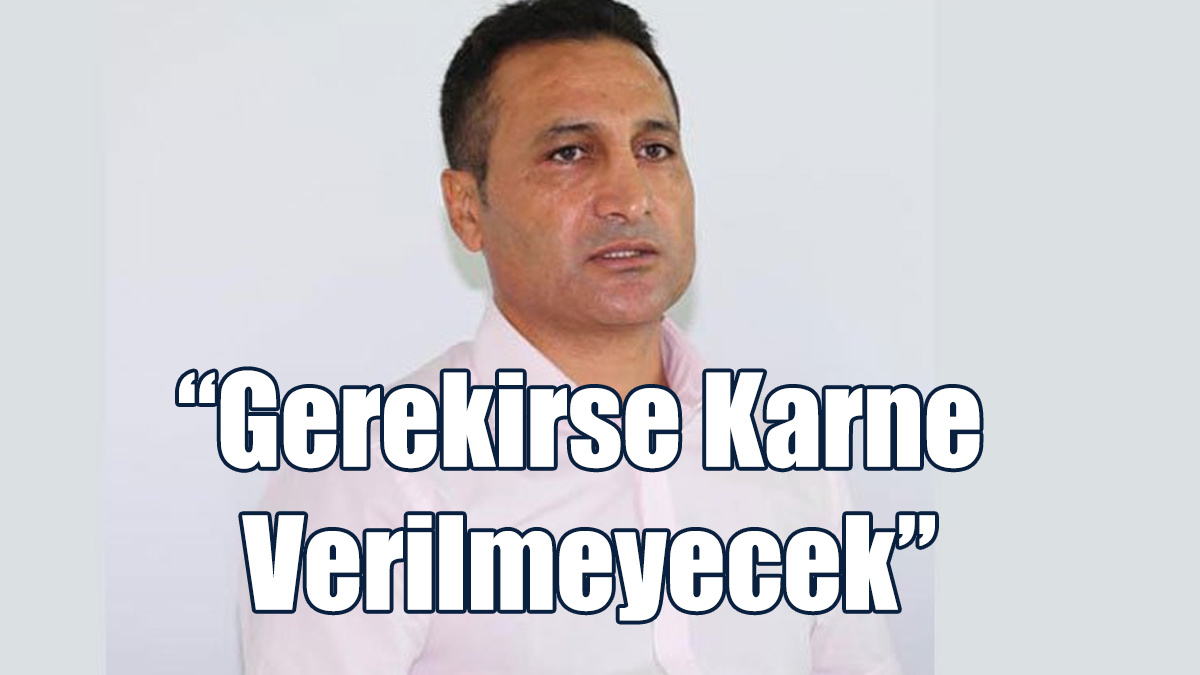 Gökçebel: Gerekirse Karne Verilmeyecek