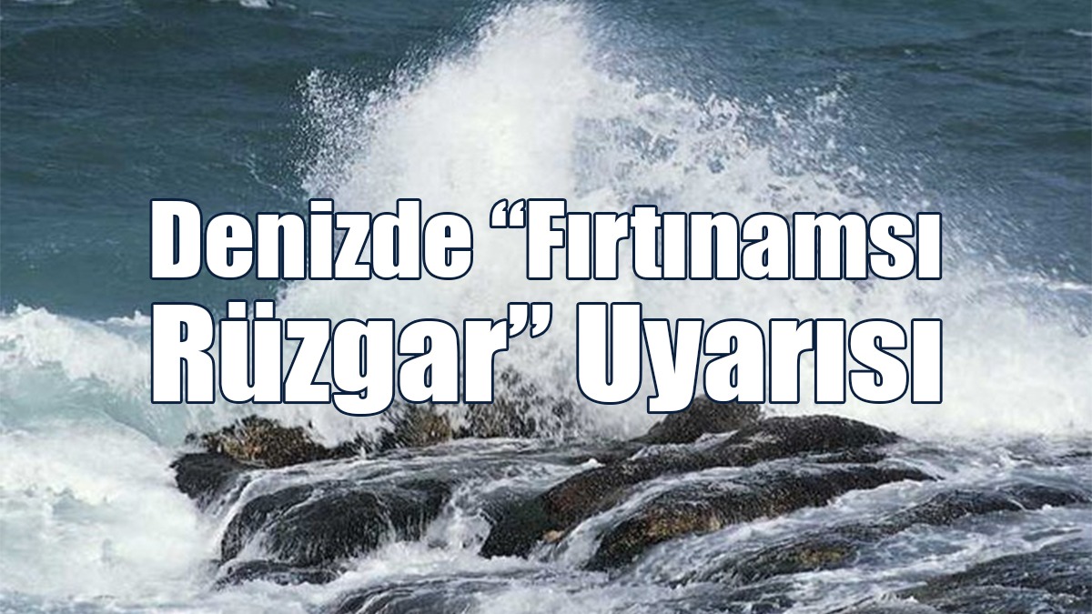 Meteorolojiden Denizde “Fırtınamsı Rüzgar” Uyarısı
