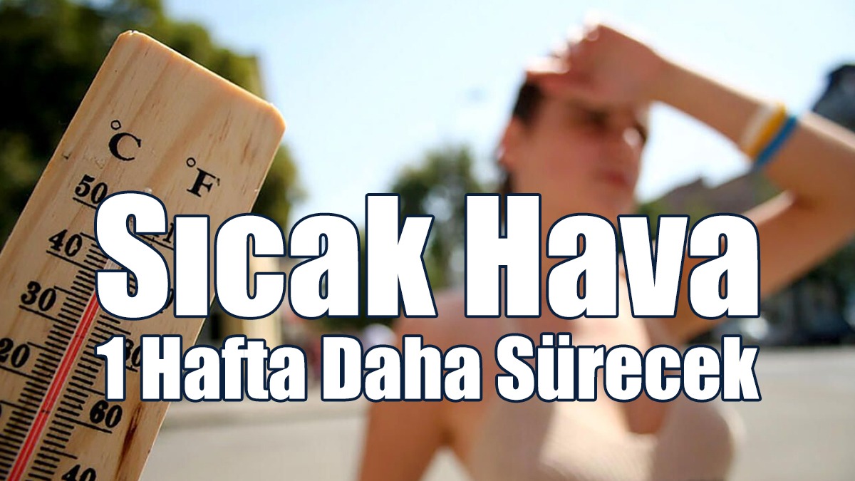 Sıcak Hava 1 Hafta Daha Sürecek