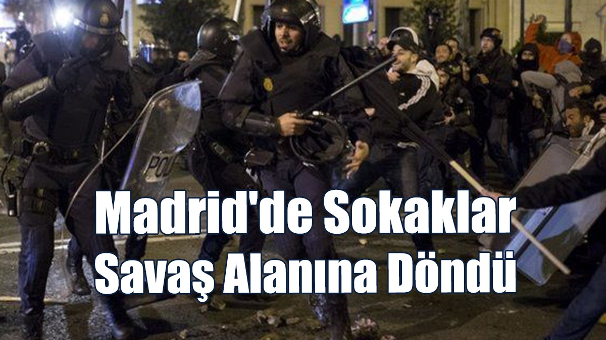 Madrid'de Sokaklar Savaş Alanına Döndü