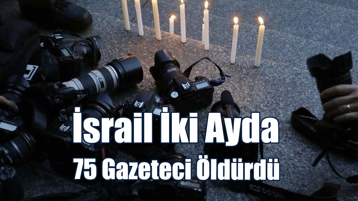 İsrail İki Ayda 75 Gazeteci Öldürdü