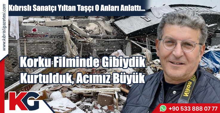 Kıbrıslı Sanatçı Yıltan Taşçı O Anları Anlattı