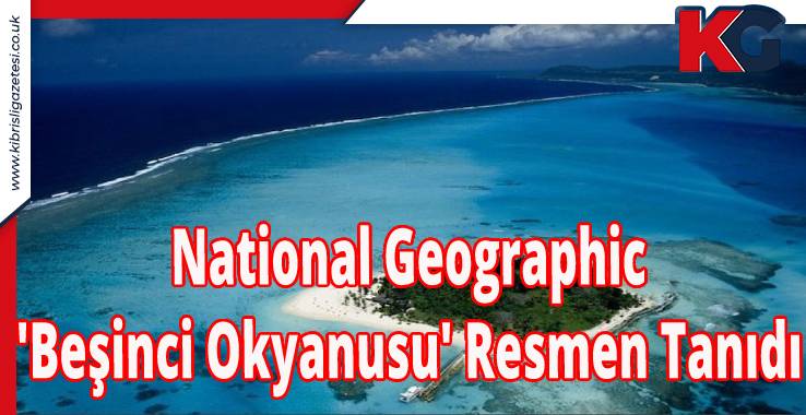 National Geographic 'Beşinci Okyanusu' Resmen Tanıdı