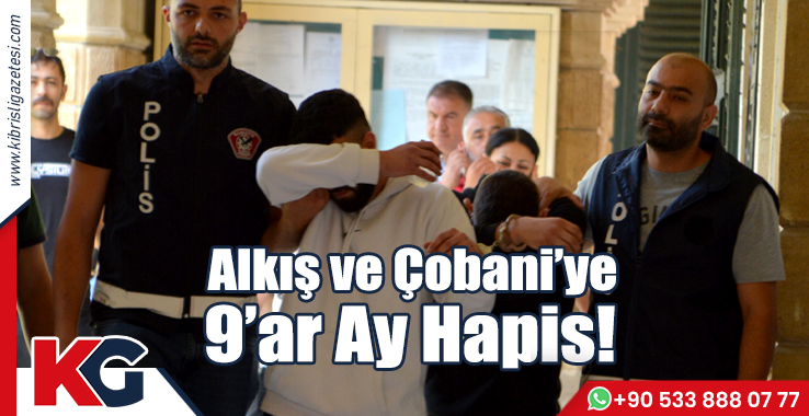 Alkış ve Çobani’ye 9’ar Ay Hapis!