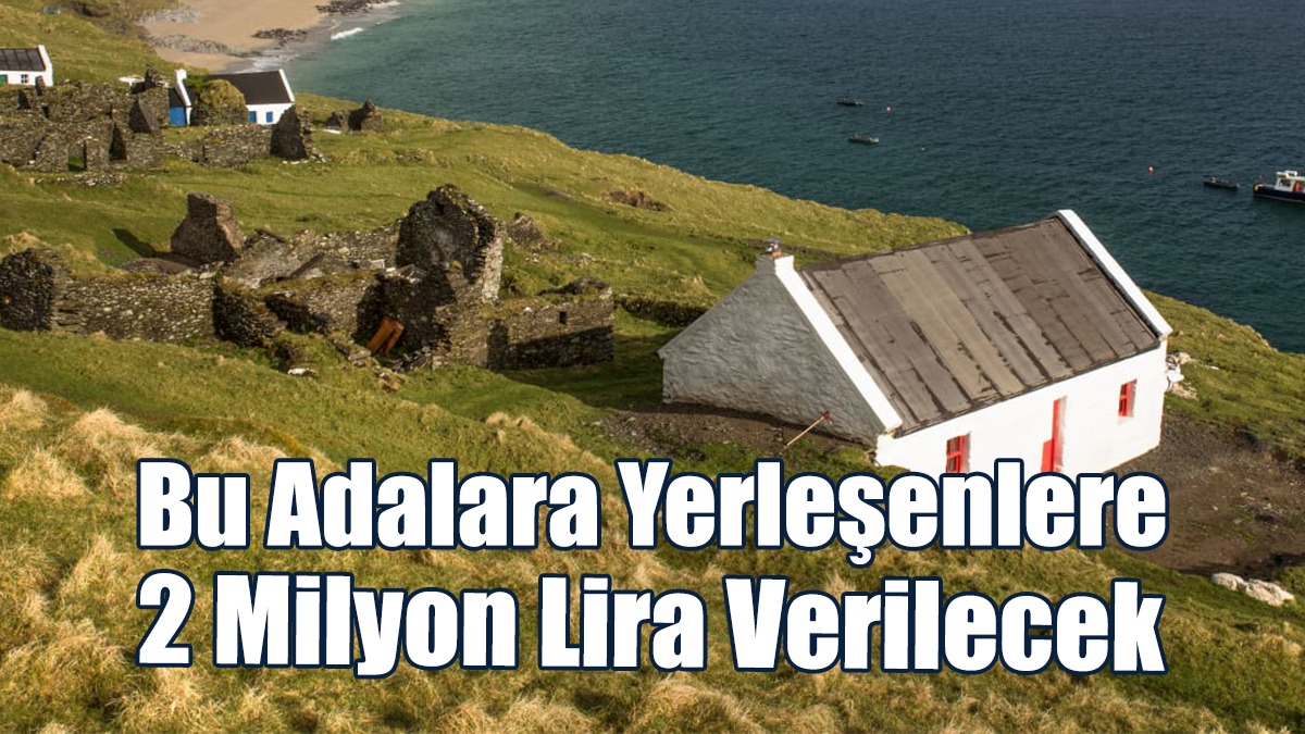 Bu Adalara Yerleşenlere 2 Milyon Lira Verilecek!