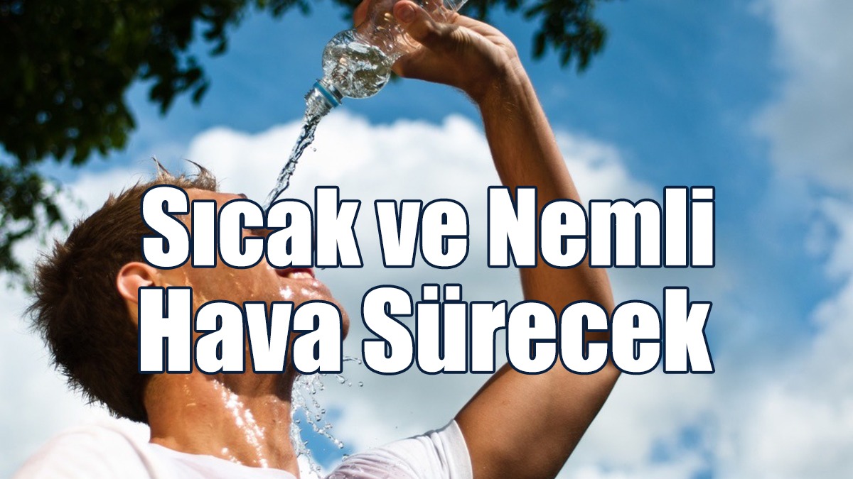 Sıcak Ve Nemli Hava Sürecek