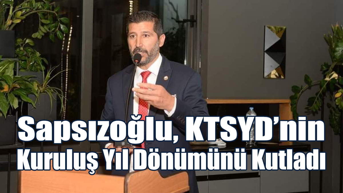 Sapsızoğlu, KTSYD’nin Kuruluş Yıl Dönümünü Kutladı